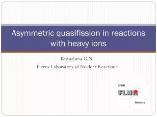 Asymmetric quasifission in reactions with heavy ions