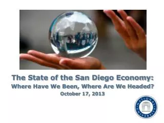 The State of the San Diego Economy: Where Have We Been, Where Are We Headed? October 17, 2013