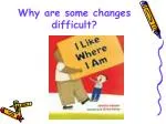 Why are some changes difficult? - slide 1
