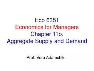 Eco 6351 Economics for Managers Chapter 11b. Aggregate Supply and Demand