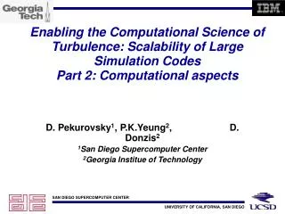 D. Pekurovsky 1 , P.K.Yeung 2 , D. Donzis 2 1 San Diego Supercomputer Center
