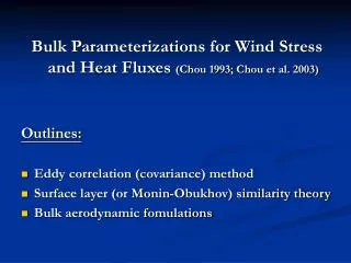 Bulk Parameterizations for Wind Stress and Heat Fluxes (Chou 1993; Chou et al. 2003) Outlines:
