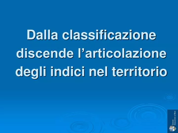 dalla classificazione discende l articolazione degli indici nel territorio