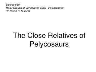 Biology 680 Major Groups of Vertebrates 2009 - Pelycosauria Dr. Stuart S. Sumida