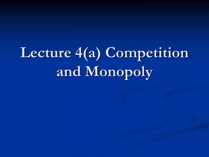 lecture 4 a competition and monopoly