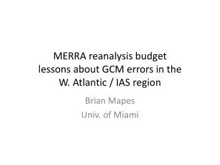 MERRA reanalysis budget lessons about GCM errors in the W . Atlantic / IAS region