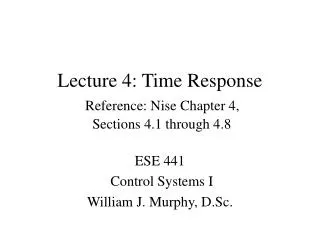 Lecture 4: Time Response Reference: Nise Chapter 4, Sections 4.1 through 4.8