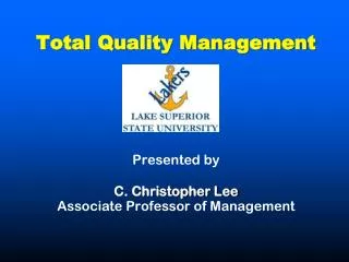 Total Quality Management Presented by C. Christopher Lee Associate Professor of Management