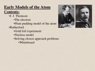 Early Models of the Atom Contents: J. J. Thomson The electron Plum pudding model of the atom