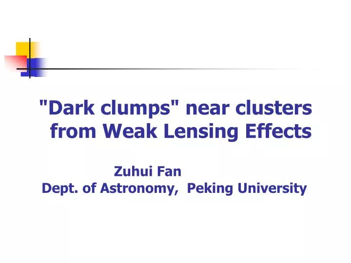 dark clumps near clusters from weak lensing effects zuhui fan dept of astronomy peking university