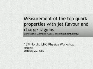 13 th Nordic LHC Physics Workshop Helsinki October 26, 2006