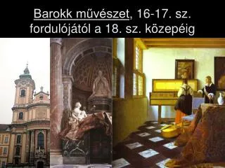 Barokk művészet , 16-17. sz. fordulójától a 18. sz. közepéig