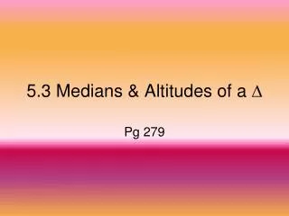 5.3 Medians &amp; Altitudes of a ?