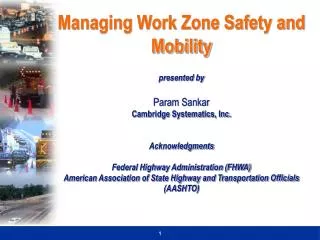 Managing Work Zone Safety and Mobility presented by Param Sankar Cambridge Systematics, Inc.