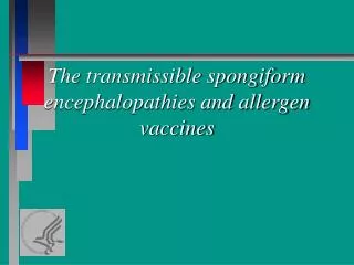 The transmissible spongiform encephalopathies and allergen vaccines