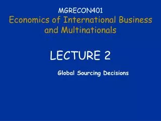 MGRECON401 Economics of International Business and Multinationals LECTURE 2