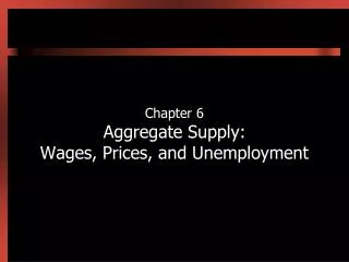 Chapter 6 Aggregate Supply: Wages, Prices, and Unemployment