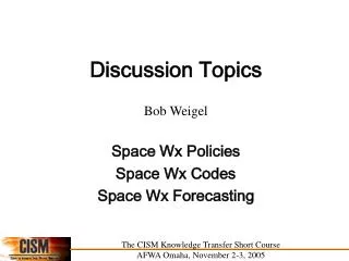 Discussion Topics Bob Weigel Space Wx Policies Space Wx Codes Space Wx Forecasting