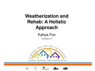 Weatherization and Rehab: A Holistic Approach Kahya Fox Couleecap, Inc.