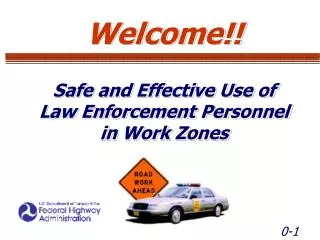 Welcome!! Safe and Effective Use of Law Enforcement Personnel in Work Zones