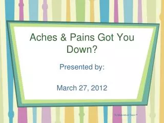 Aches &amp; Pains Got You Down?