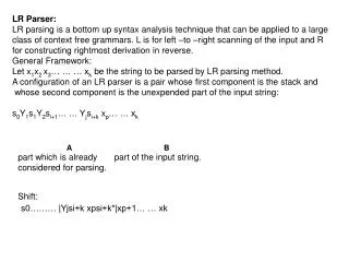 LR Parser: LR parsing is a bottom up syntax analysis technique that can be applied to a large