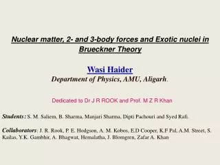 Nuclear matter, 2- and 3-body forces and Exotic nuclei in Brueckner Theory Wasi Haider