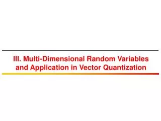 III. Multi-Dimensional Random Variables and Application in Vector Quantization