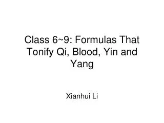 Class 6~9: Formulas That Tonify Qi, Blood, Yin and Yang