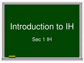 Introduction to IH