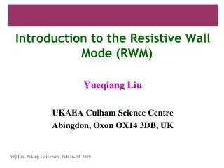 Introduction to the Resistive Wall Mode (RWM) Yueqiang Liu UKAEA Culham Science Centre