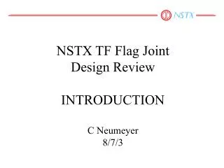 NSTX TF Flag Joint Design Review INTRODUCTION C Neumeyer 8/7/3