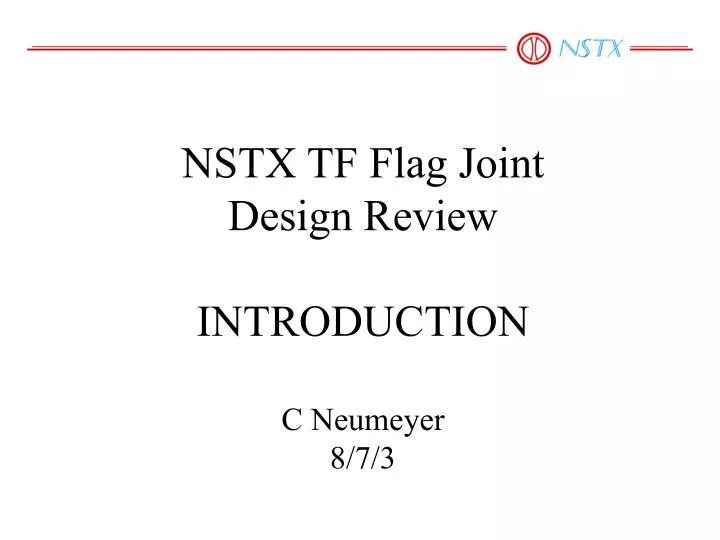 nstx tf flag joint design review introduction c neumeyer 8 7 3