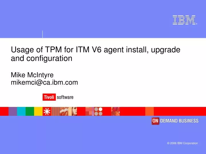 usage of tpm for itm v6 agent install upgrade and configuration mike mcintyre mikemci@ca ibm com
