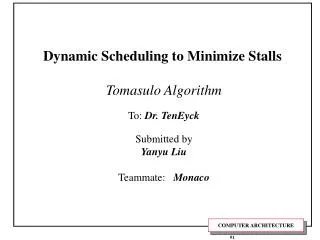 Dynamic Scheduling to Minimize Stalls Tomasulo Algorithm To: Dr. TenEyck Submitted by Yanyu Liu