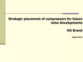Strategic placement of compressors for future mine developments HG Brand August 2012