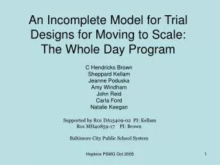 An Incomplete Model for Trial Designs for Moving to Scale: The Whole Day Program