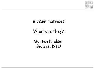 Blosum matrices What are they? Morten Nielsen BioSys, DTU