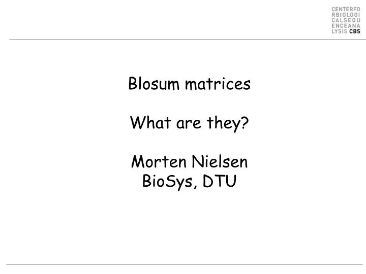 blosum matrices what are they morten nielsen biosys dtu