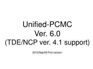 Unified-PCMC Ver. 6.0 (TDE/NCP ver. 4.1 support)