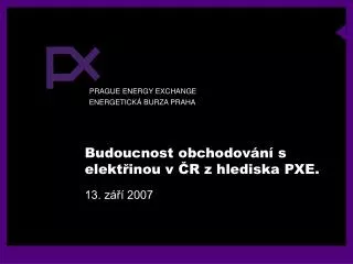 Budoucnost obchodování s elektřinou v ČR z hlediska PXE.