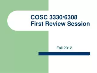 COSC 3330/6308 First Review Session