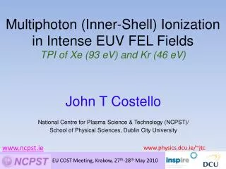John T Costello National Centre for Plasma Science &amp; Technology (NCPST)/