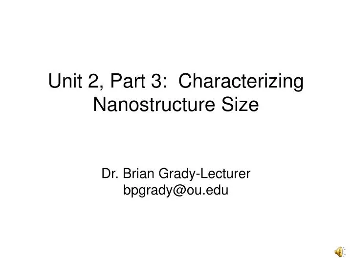 unit 2 part 3 characterizing nanostructure size dr brian grady lecturer bpgrady@ou edu