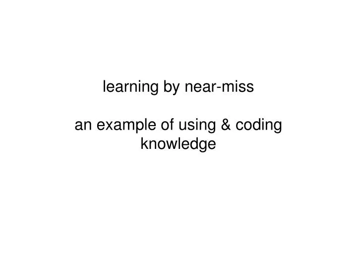 learning by near miss an example of using coding knowledge