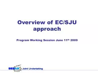 Overview of EC/SJU approach Program Working Session June 11 th 2009