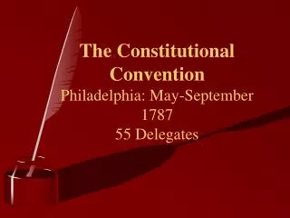 The Constitutional Convention Philadelphia: May-September 1787 55 Delegates
