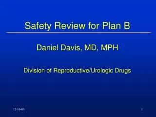 Safety Review for Plan B Daniel Davis, MD, MPH Division of Reproductive/Urologic Drugs