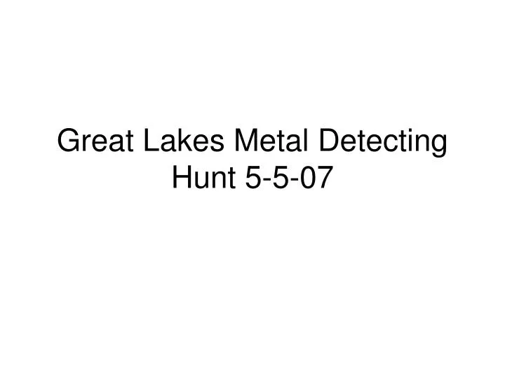 great lakes metal detecting hunt 5 5 07