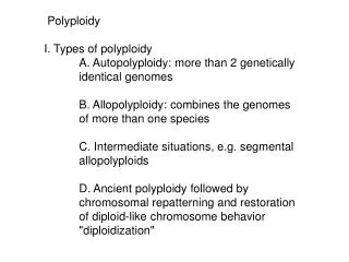 Polyploidy I. Types of polyploidy 	A. Autopolyploidy: more than 2 genetically 	identical genomes